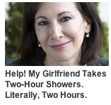 My girlfriend takes two-hour showers. Literally, two hours.